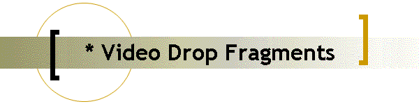 * Video Drop Fragments